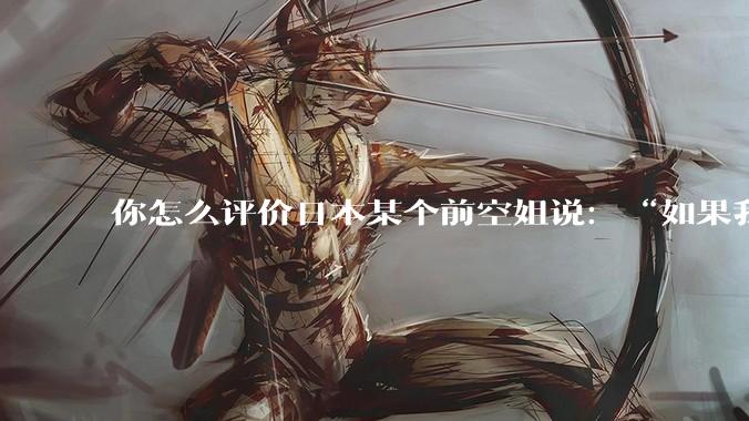 你怎么评价日本某个前空姐说：“如果我在经济舱，年薪2000万日元以下的乘客没有资格给我递名片”？