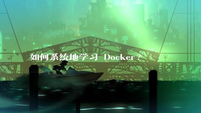 如何系统地学习 Docker?