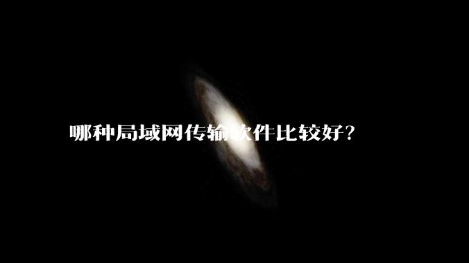 哪种局域网传输软件比较好？