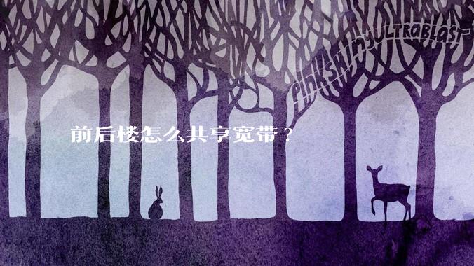 前后楼怎么共享宽带?