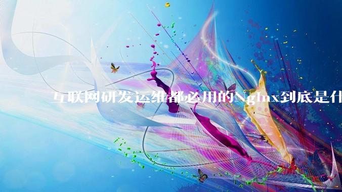 互联网研发运维都必用的Nginx到底是什么呢？