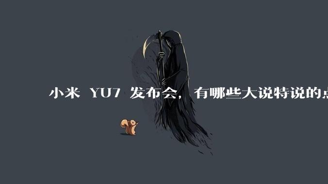 小米 YU7 发布会，有哪些大说特说的点其实是行业基操？