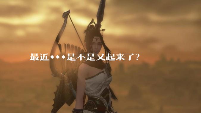 最近***是不是又起来了？