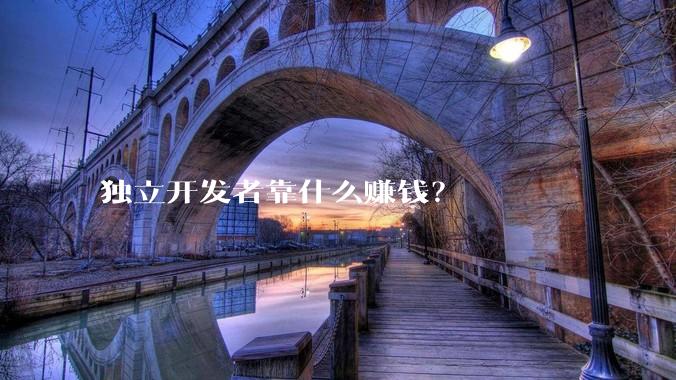 独立开发者靠什么赚钱？
