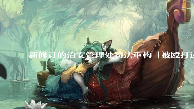 新修订的治安管理处罚法重构「被殴打还手即互殴」的认定标准，明确正当防卫免处罚，怎样从法律角度解读？