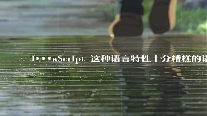 J***aScript 这种语言特性十分糟糕的语言流行起来是不是一场灾难？