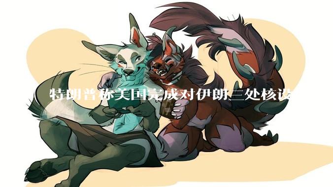 特朗普称美国完成对伊朗三处核设施的打击，具体情况如何？伊朗会如何反击？