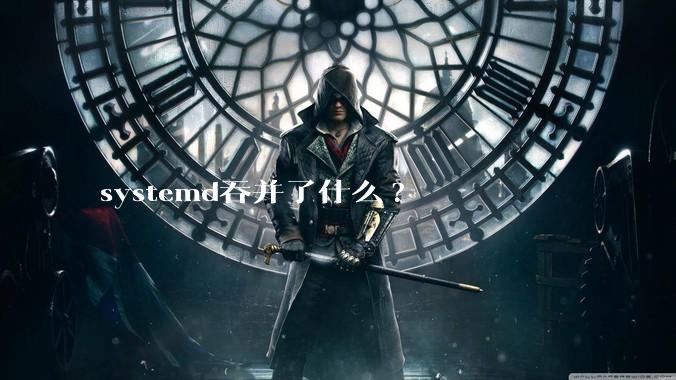 systemd吞并了什么?