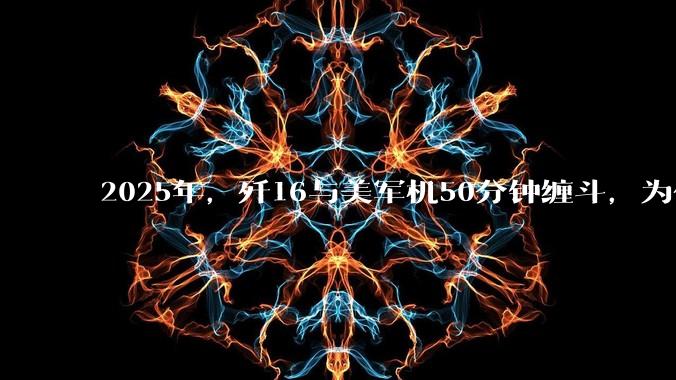 2025年，歼16与美军机50分钟缠斗，为什么知乎上没有任何消息？