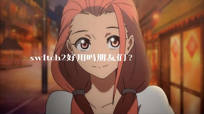 switch2好用吗朋友们?