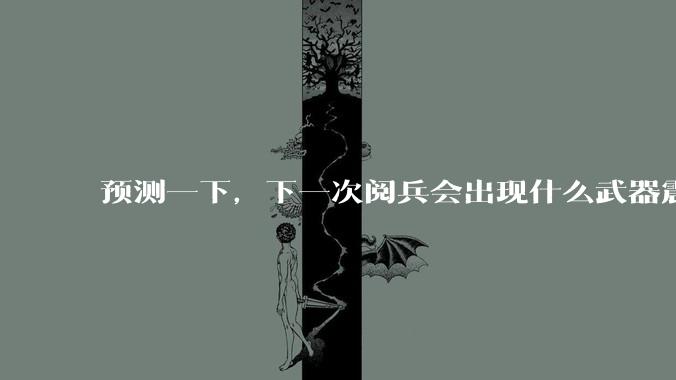 预测一下，下一次阅兵会出现什么武器震惊世界？