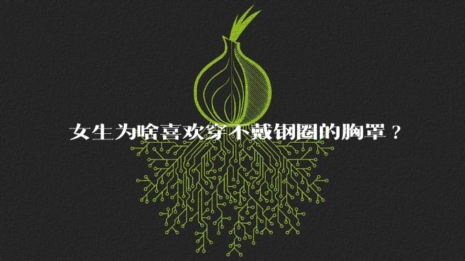 女生为啥喜欢穿不戴钢圈的胸罩?