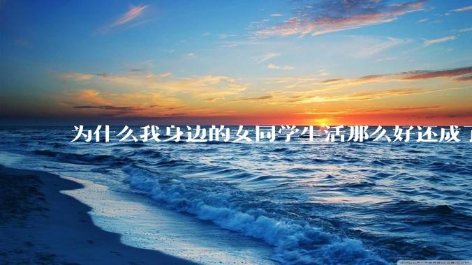 为什么我身边的女同学生活那么好还成了恨国党?