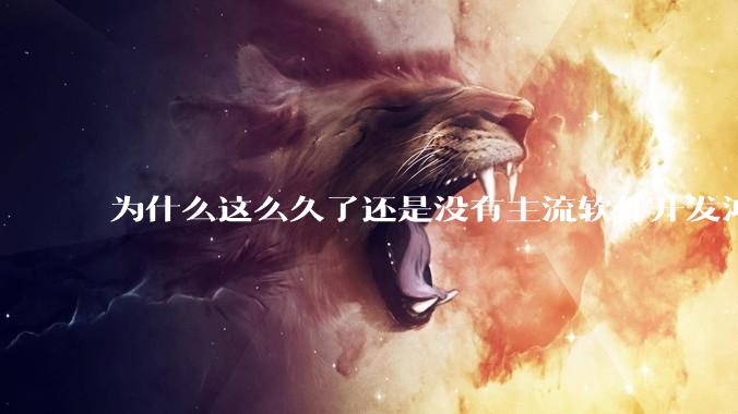 为什么这么久了还是没有主流软件开发鸿蒙版？
