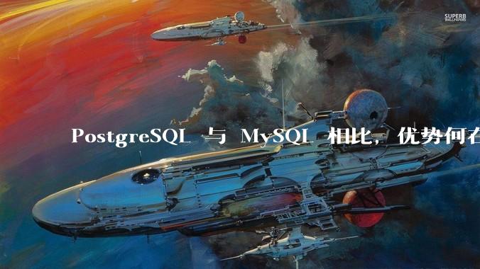 PostgreSQL 与 MySQL 相比，优势何在？
